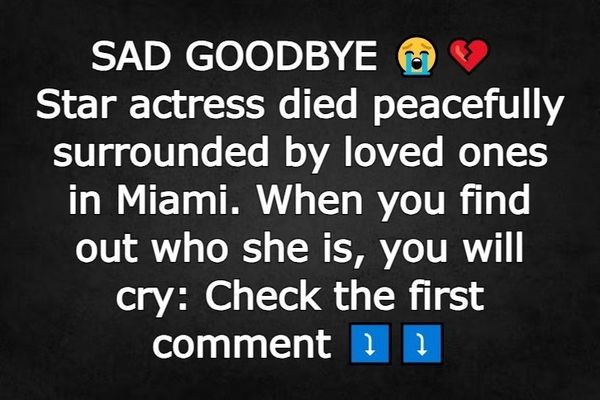 Star actress died peacefully surrounded by loved ones in Miami