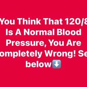 If You Think That 120/80 Is A Normal Blood Pressure, You Are Completely Wrong! See below⬇️